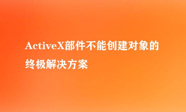 ActiveX部件不能创建对象的终极解决方案