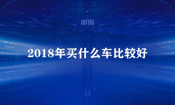 2018年买什么车比较好