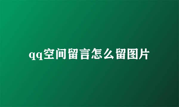 qq空间留言怎么留图片