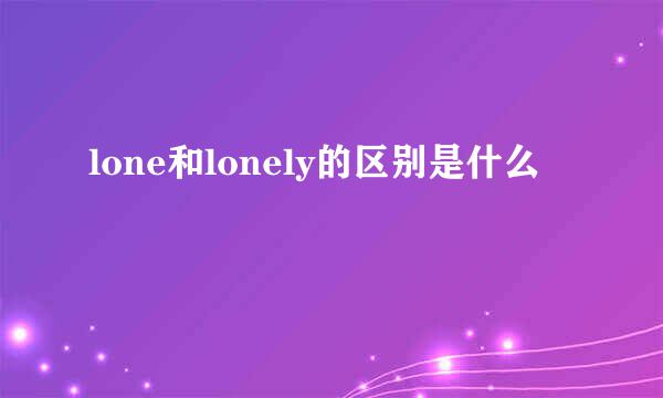 lone和lonely的区别是什么