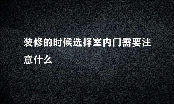 装修的时候选择室内门需要注意什么