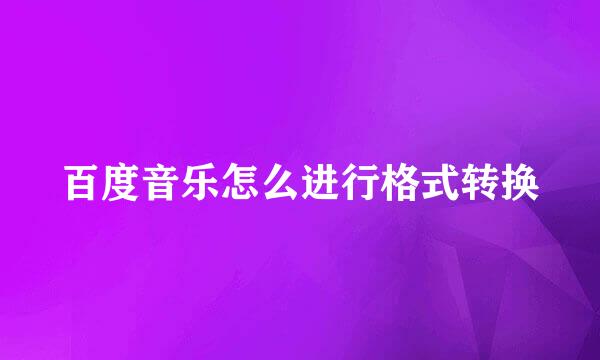 百度音乐怎么进行格式转换