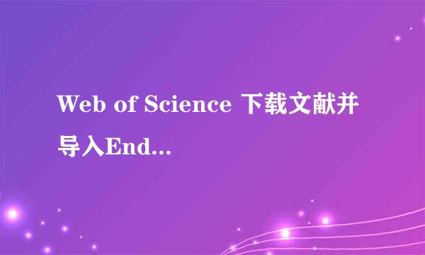 Web of Science 下载文献并导入Endnote的介绍