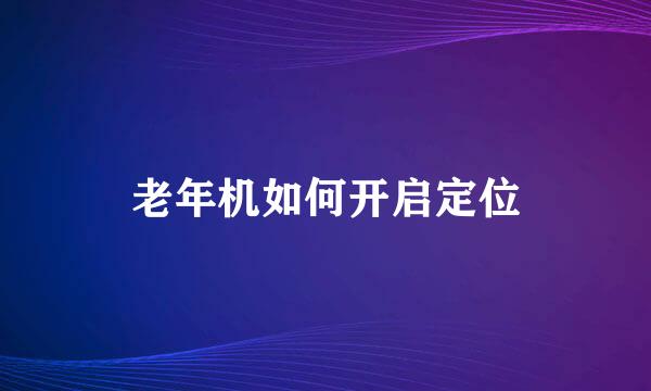 老年机如何开启定位