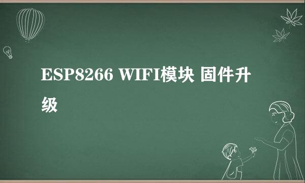 ESP8266 WIFI模块 固件升级