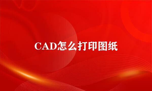 CAD怎么打印图纸