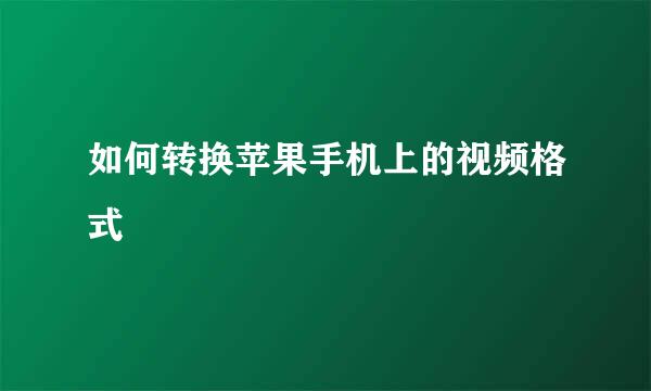 如何转换苹果手机上的视频格式