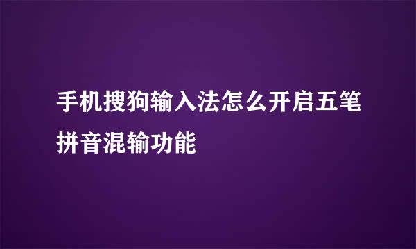 手机搜狗输入法怎么开启五笔拼音混输功能