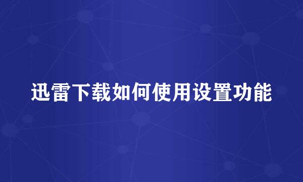 迅雷下载如何使用设置功能