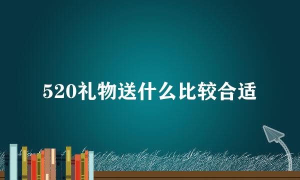 520礼物送什么比较合适