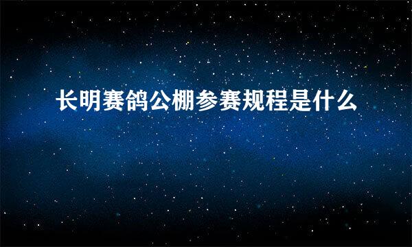 长明赛鸽公棚参赛规程是什么