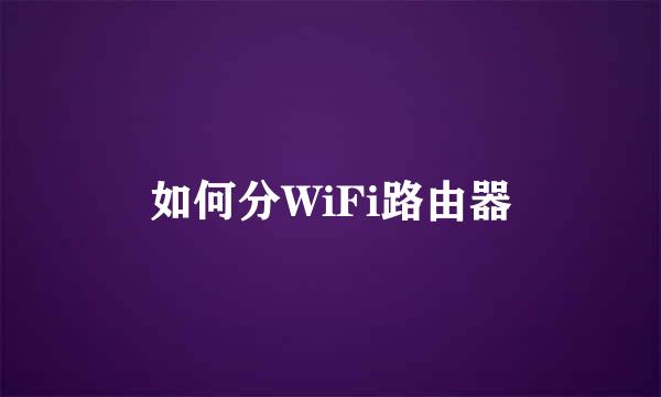 如何分WiFi路由器