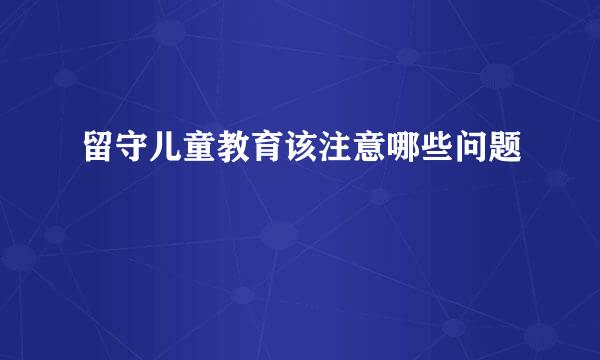 留守儿童教育该注意哪些问题