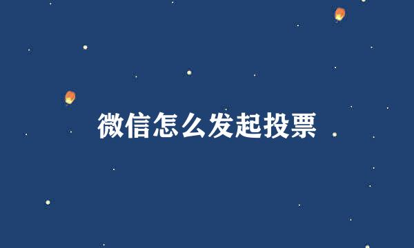 微信怎么发起投票