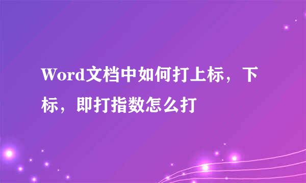 Word文档中如何打上标，下标，即打指数怎么打