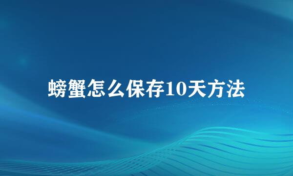 螃蟹怎么保存10天方法