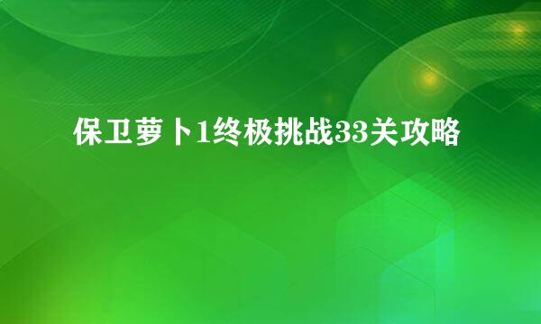 保卫萝卜1终极挑战33关攻略