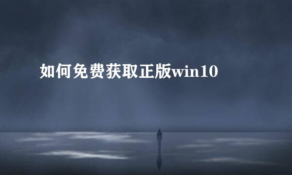 如何免费获取正版win10