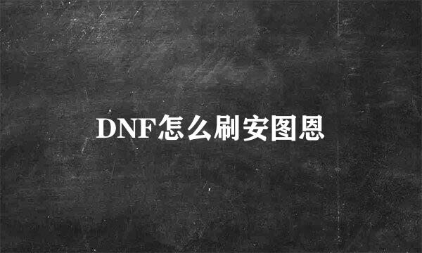 DNF怎么刷安图恩