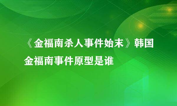 《金福南杀人事件始末》韩国金福南事件原型是谁