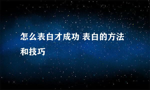 怎么表白才成功 表白的方法和技巧