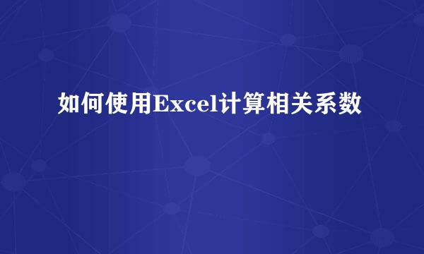 如何使用Excel计算相关系数