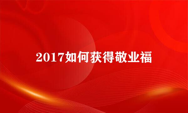 2017如何获得敬业福