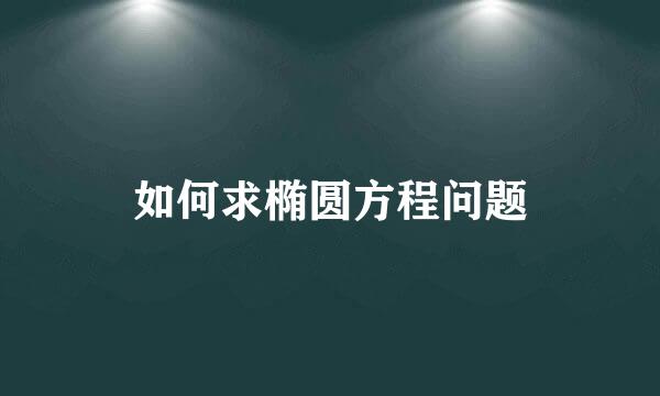 如何求椭圆方程问题