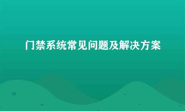 门禁系统常见问题及解决方案