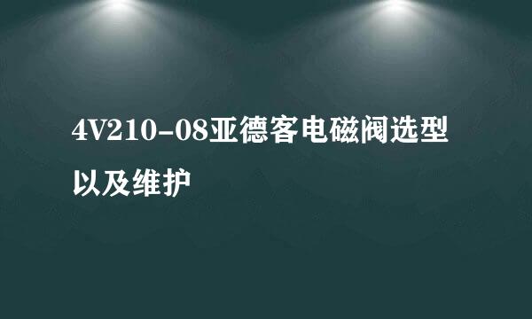 4V210-08亚德客电磁阀选型以及维护