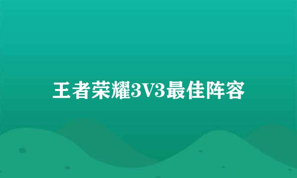 王者荣耀3V3最佳阵容