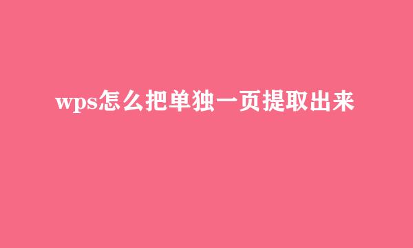 wps怎么把单独一页提取出来