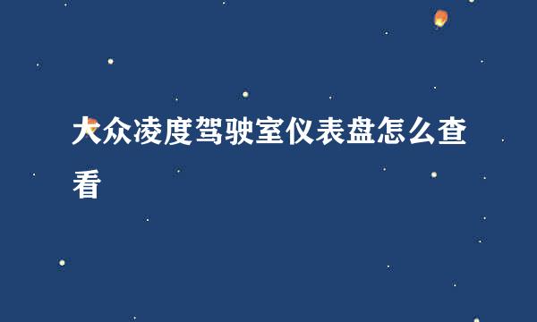 大众凌度驾驶室仪表盘怎么查看