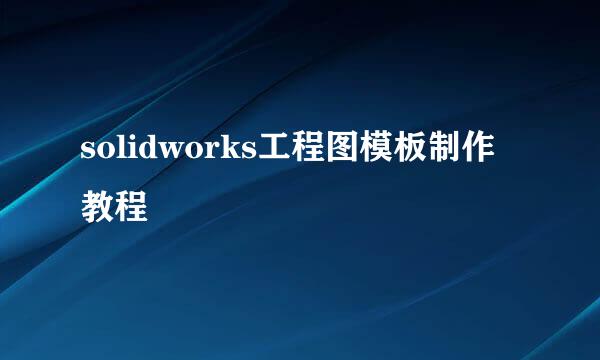 solidworks工程图模板制作教程