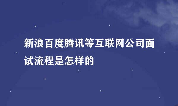 新浪百度腾讯等互联网公司面试流程是怎样的