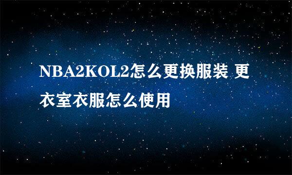 NBA2KOL2怎么更换服装 更衣室衣服怎么使用