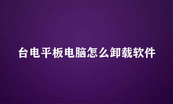 台电平板电脑怎么卸载软件