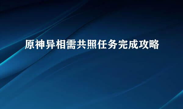 原神异相需共照任务完成攻略