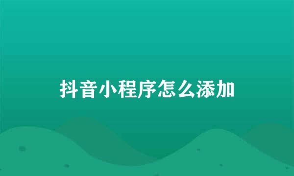 抖音小程序怎么添加