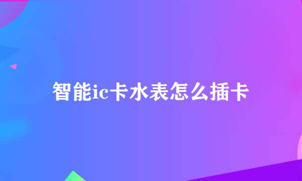 智能ic卡水表怎么插卡