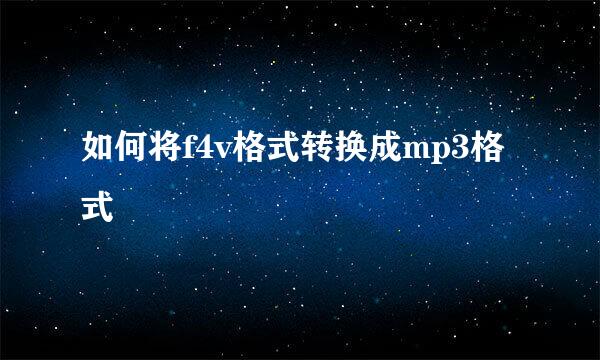 如何将f4v格式转换成mp3格式