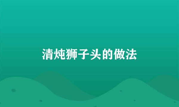 清炖狮子头的做法