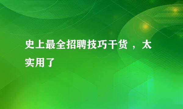 史上最全招聘技巧干货 ，太实用了