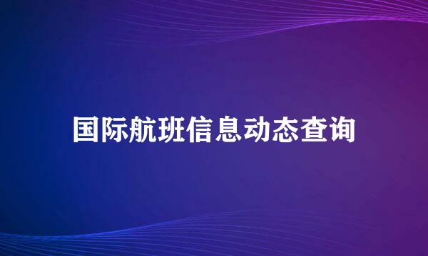 国际航班信息动态查询