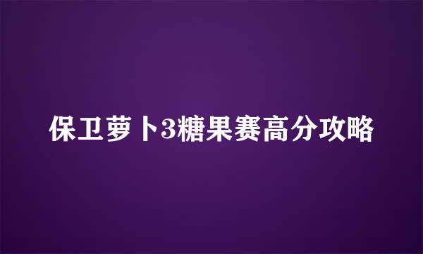 保卫萝卜3糖果赛高分攻略