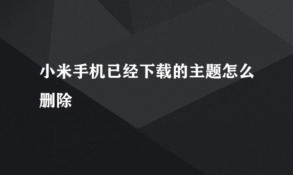 小米手机已经下载的主题怎么删除