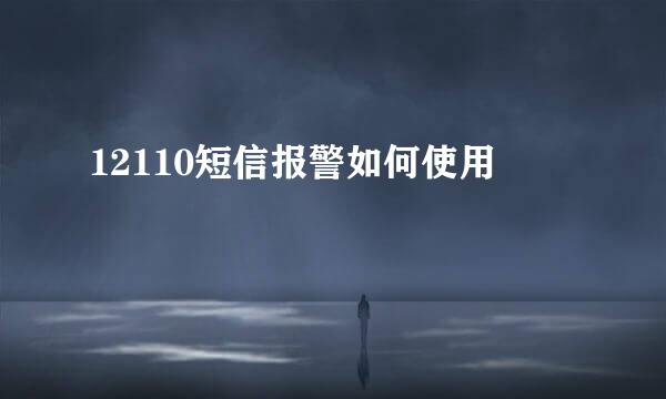 12110短信报警如何使用