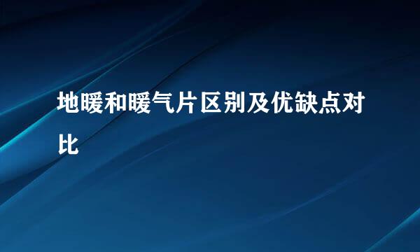 地暖和暖气片区别及优缺点对比