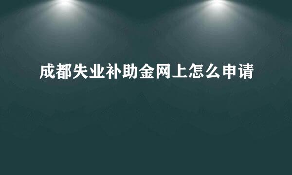 成都失业补助金网上怎么申请