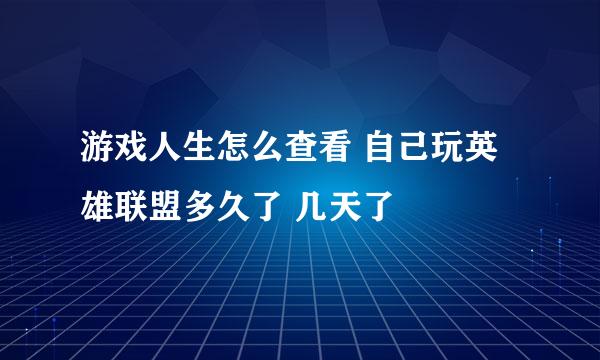 游戏人生怎么查看 自己玩英雄联盟多久了 几天了